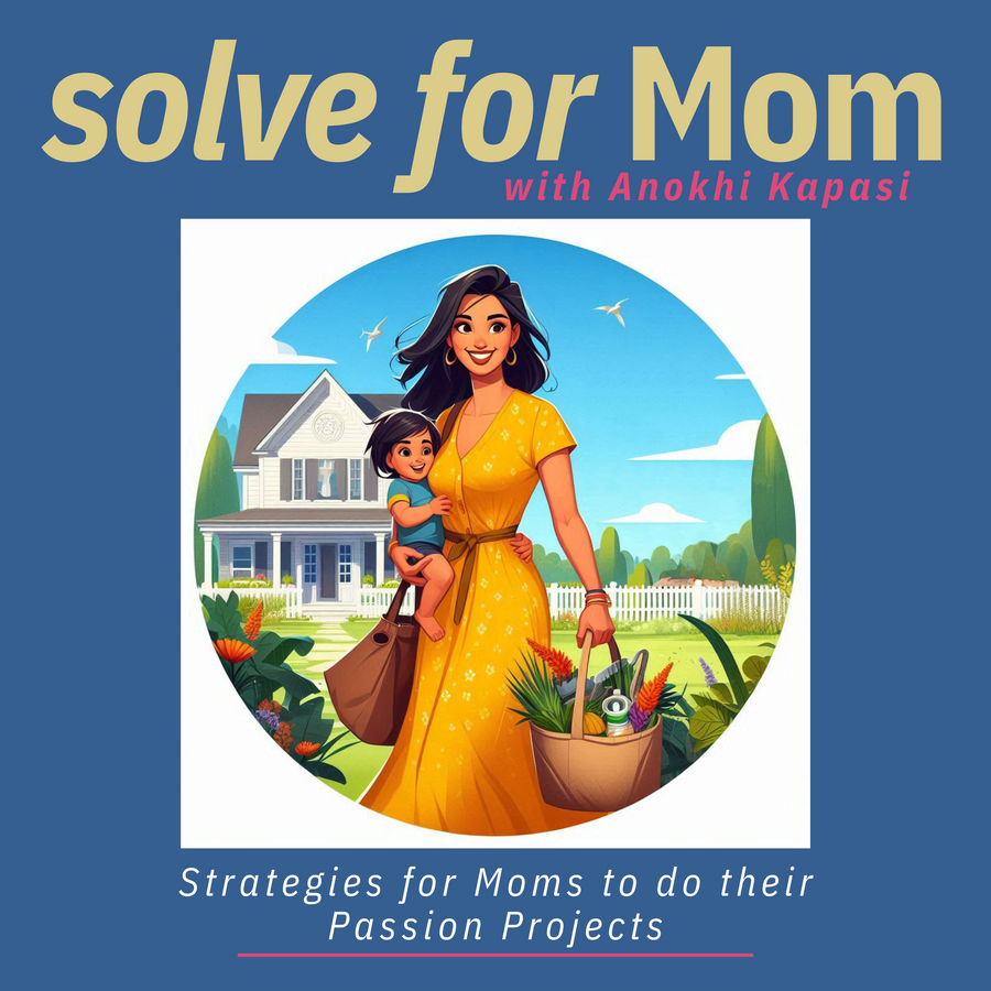 The solve for mom with Anokhi Kapasi is a weekly podcast that shares strategies for moms to do their passion projects