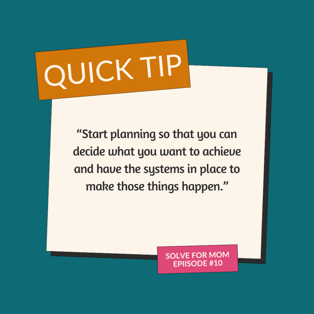 Quick tip graphic on planning for ambitious moms: Start planning to achieve goals with systems that make success possible.