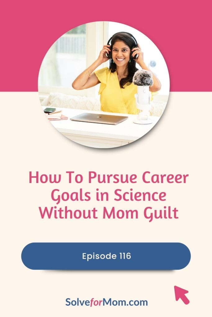 Episode graphic for “How to pursue career goals without mom guilt (in science & tech)” for moms in STEM, featuring a practical framework to reduce decision fatigue and protect work–life balance during high-stakes weeks.